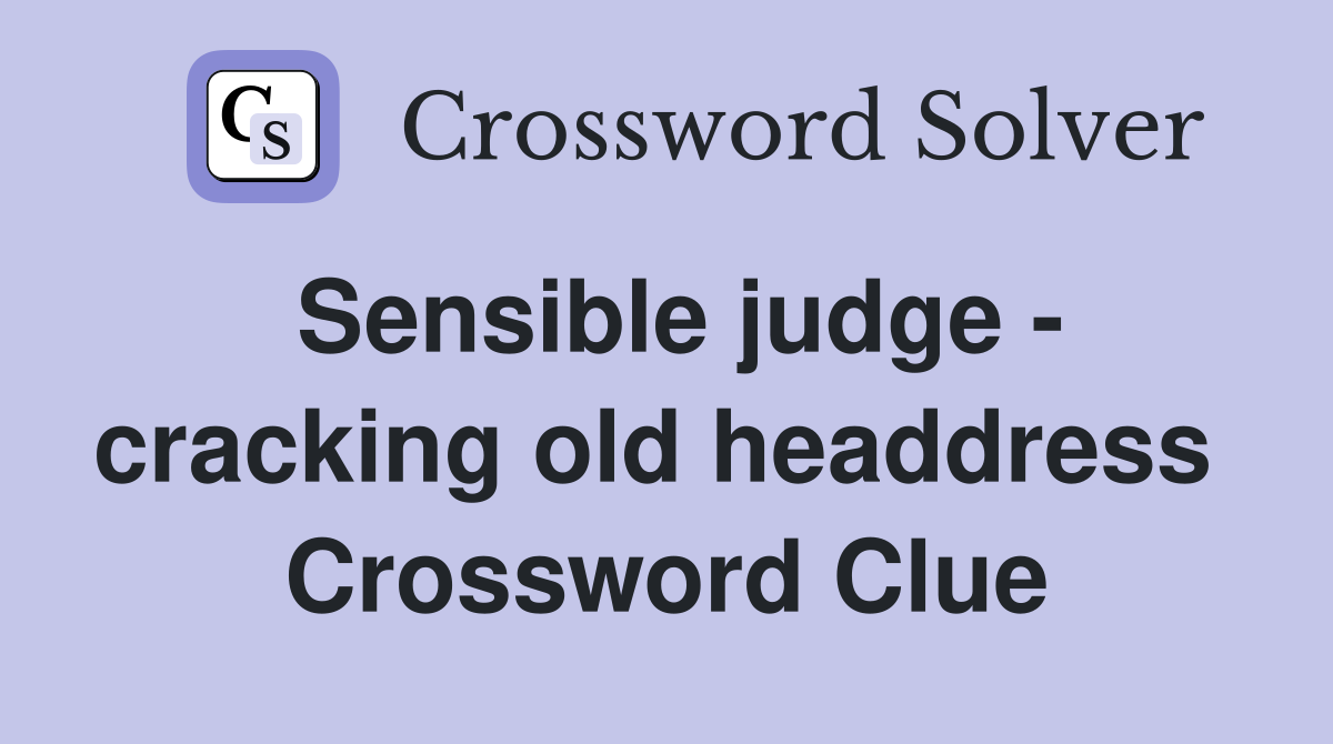 Sensible judge - cracking old headdress  Crossword Clue