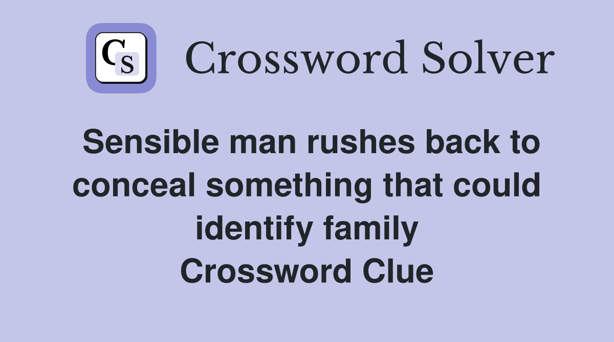 Sensible man rushes back to conceal something that could identify family Crossword Clue