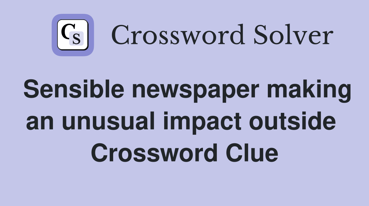 Sensible newspaper making an unusual impact outside  Crossword Clue