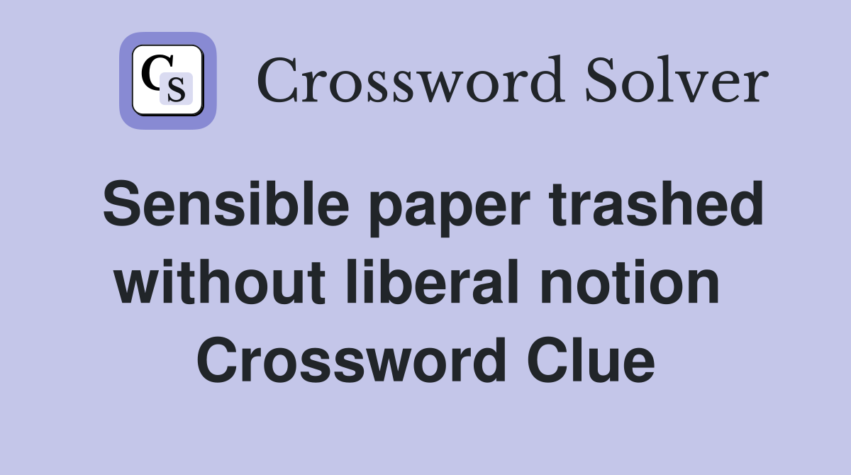 Sensible paper trashed without liberal notion  Crossword Clue