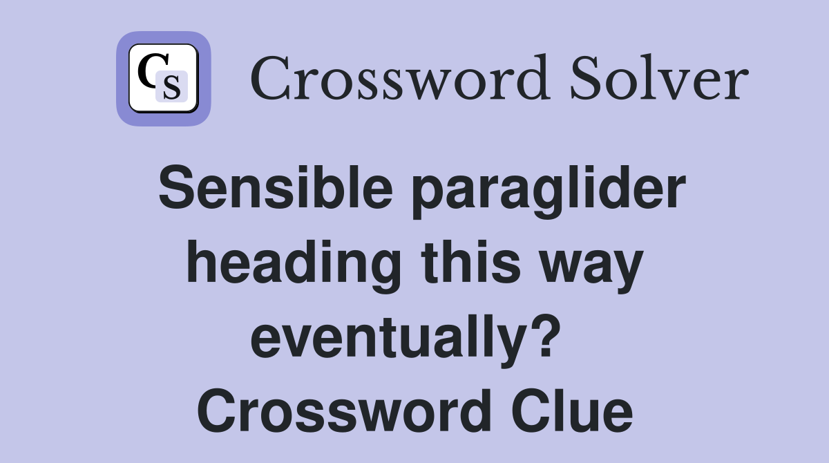 Sensible paraglider heading this way eventually?  Crossword Clue