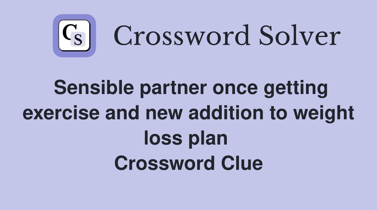 Sensible partner once getting exercise and new addition to weight loss plan  Crossword Clue