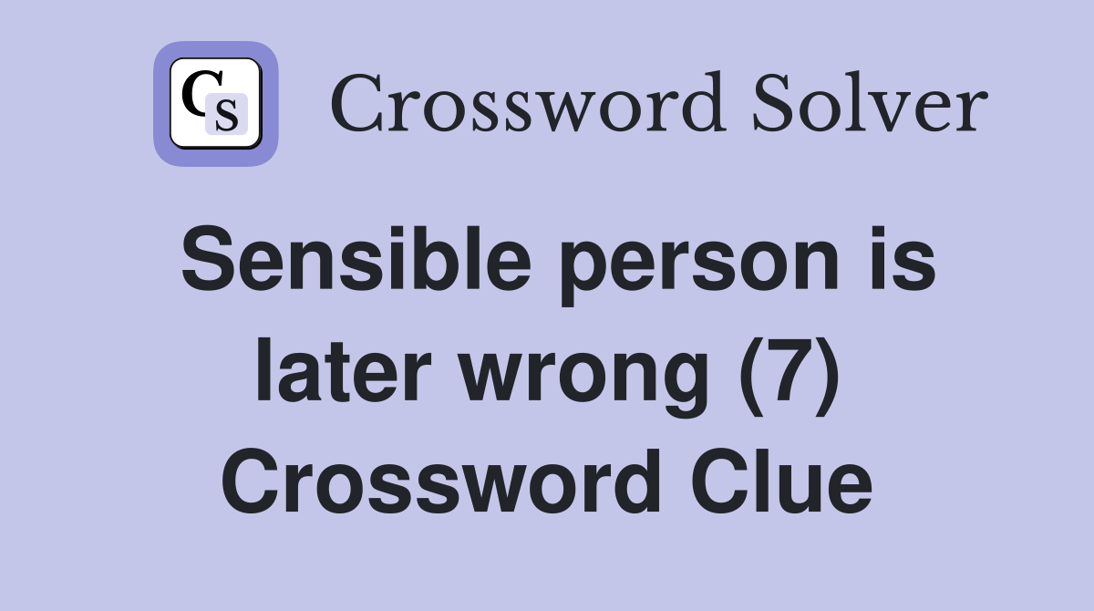 Sensible person is later wrong (7) Crossword Clue