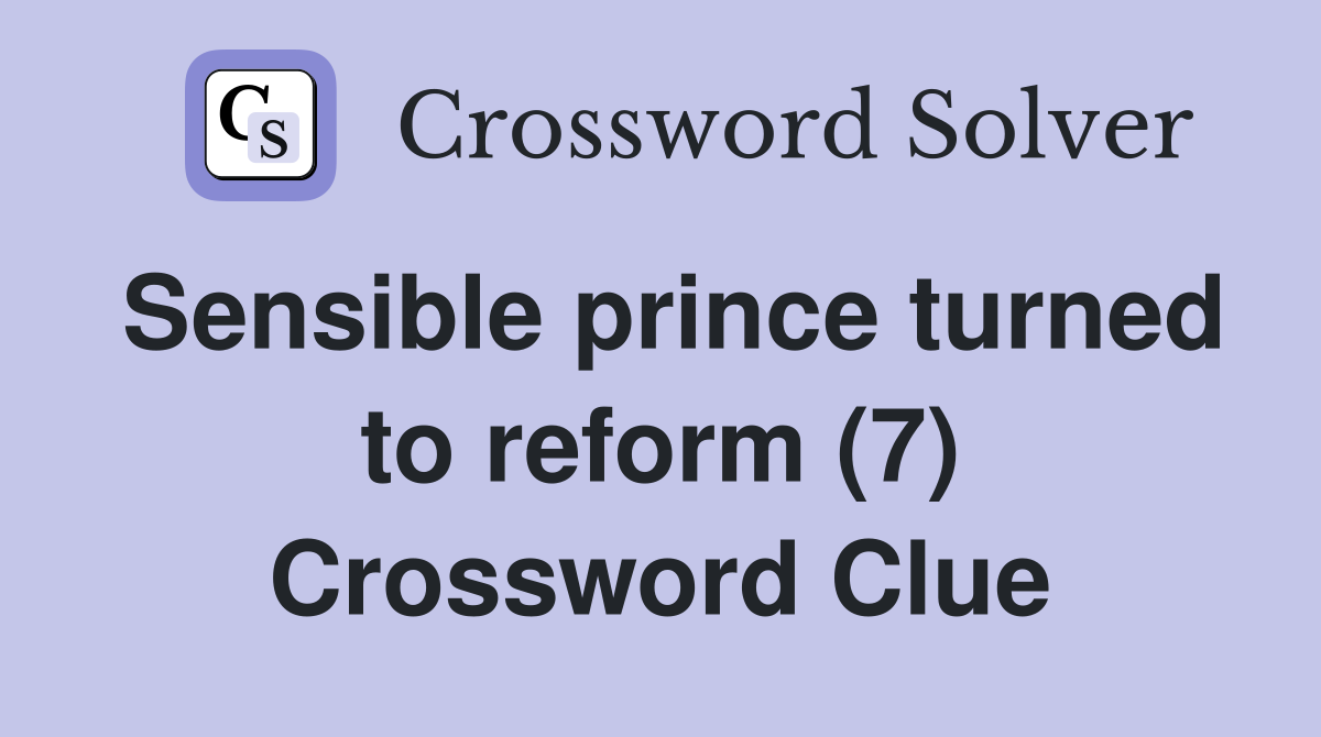 Sensible prince turned to reform (7) Crossword Clue