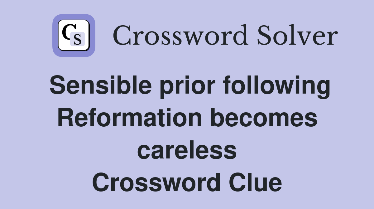 Sensible prior following Reformation becomes careless Crossword Clue