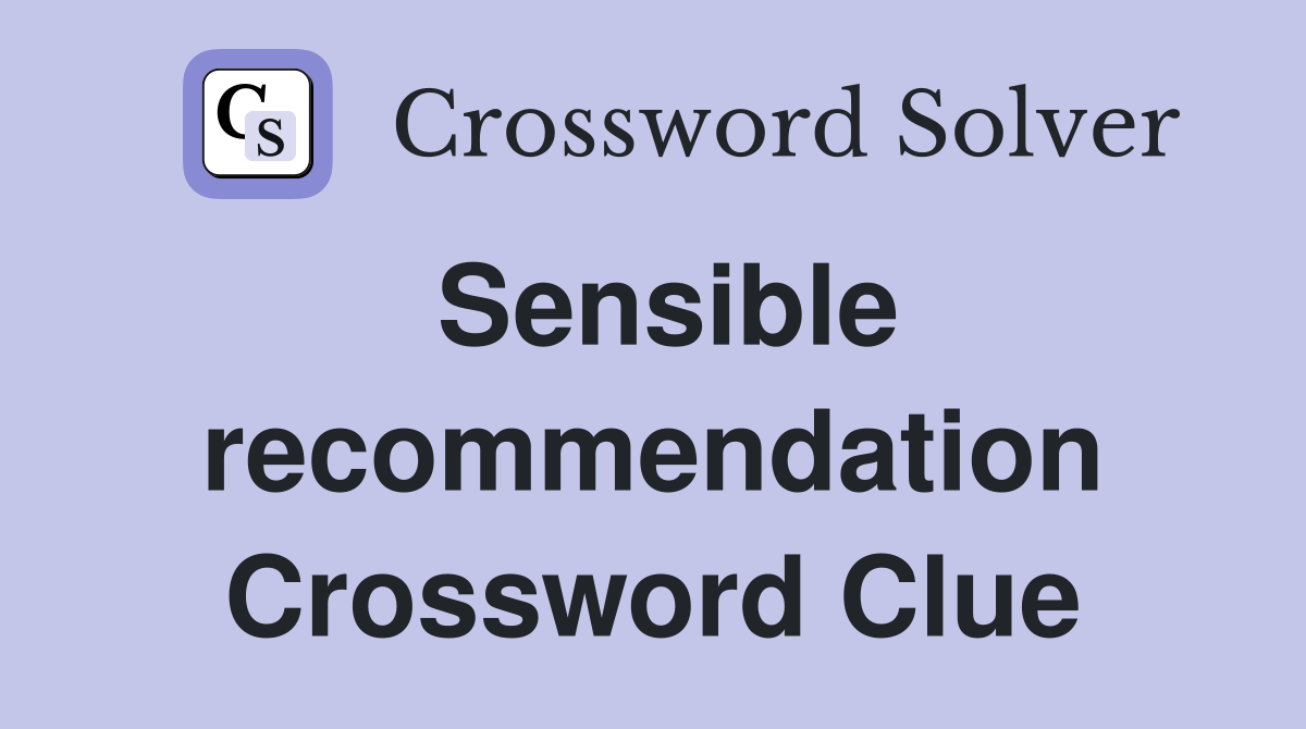 Sensible recommendation Crossword Clue
