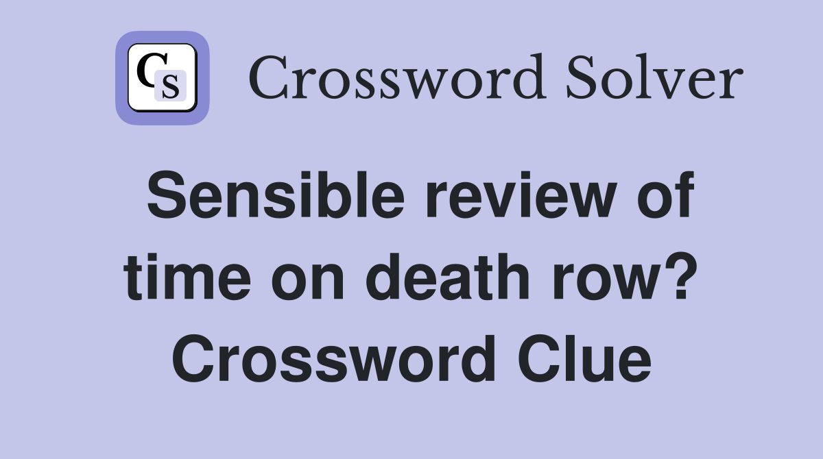 Sensible review of time on death row? Crossword Clue