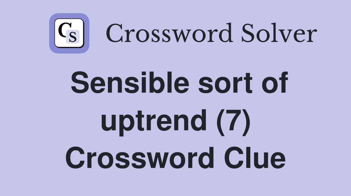 Sensible sort of uptrend (7) Crossword Clue