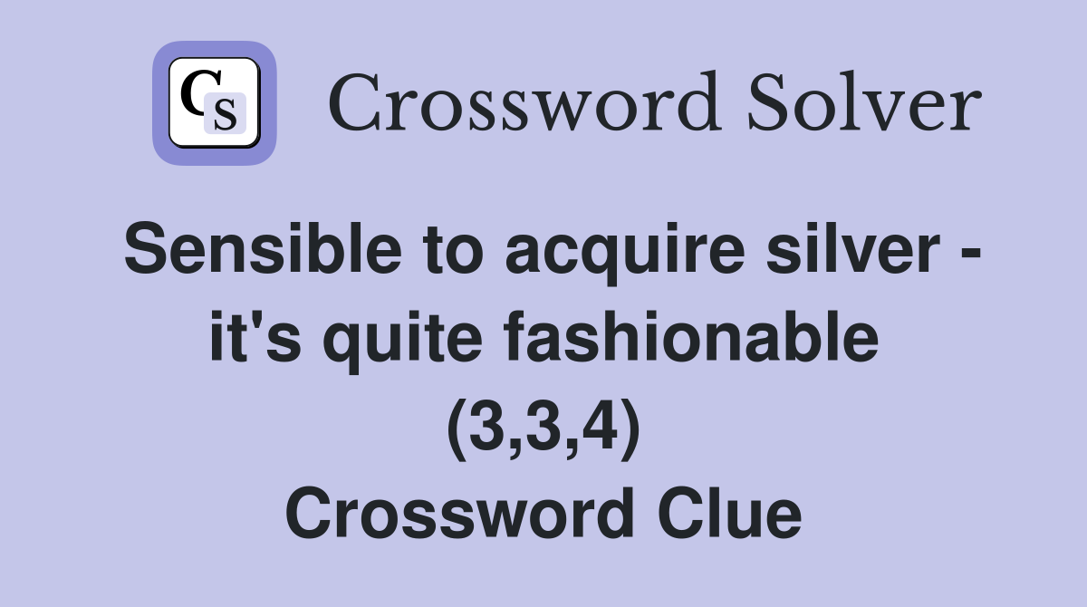 Sensible to acquire silver - it's quite fashionable (3,3,4) Crossword Clue
