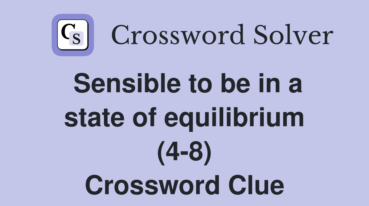 Sensible to be in a state of equilibrium (4-8) Crossword Clue