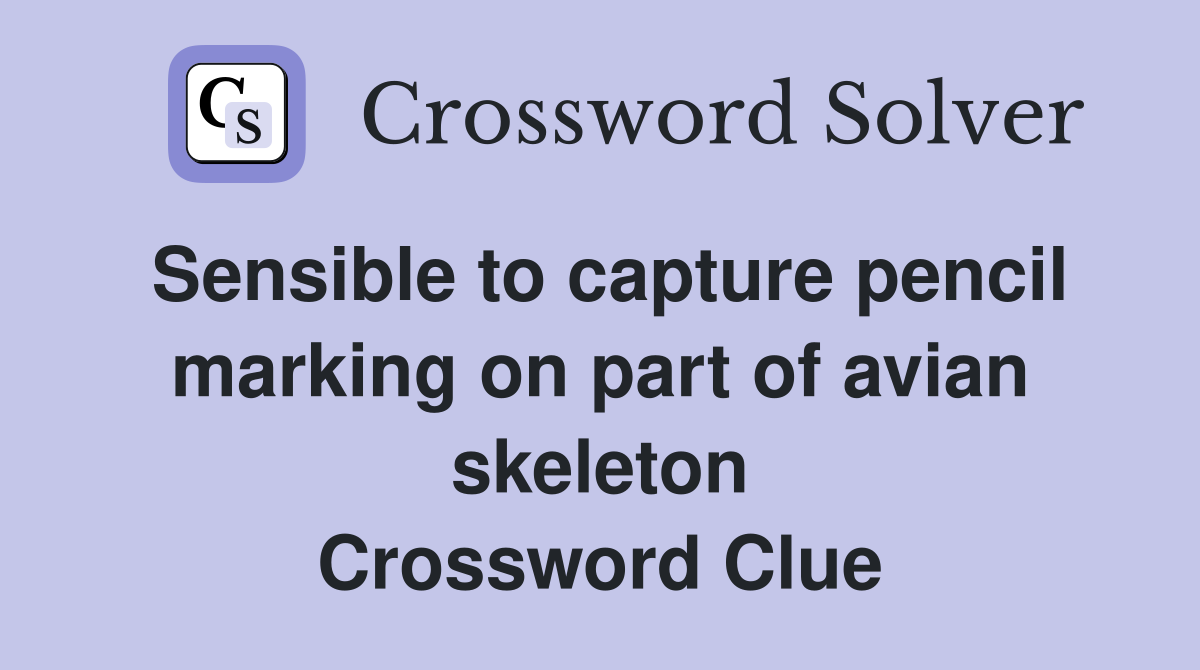 Sensible to capture pencil marking on part of avian skeleton Crossword Clue