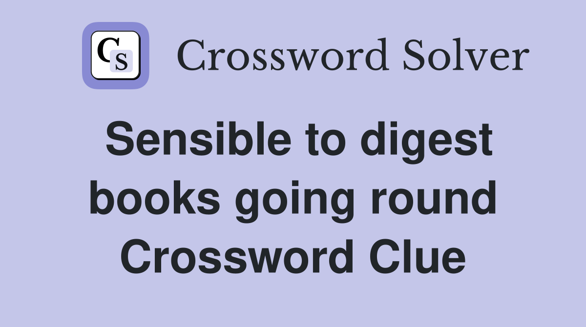 Sensible to digest books going round Crossword Clue