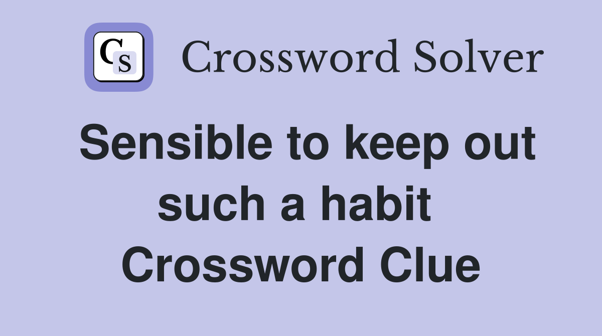 Sensible to keep out such a habit  Crossword Clue