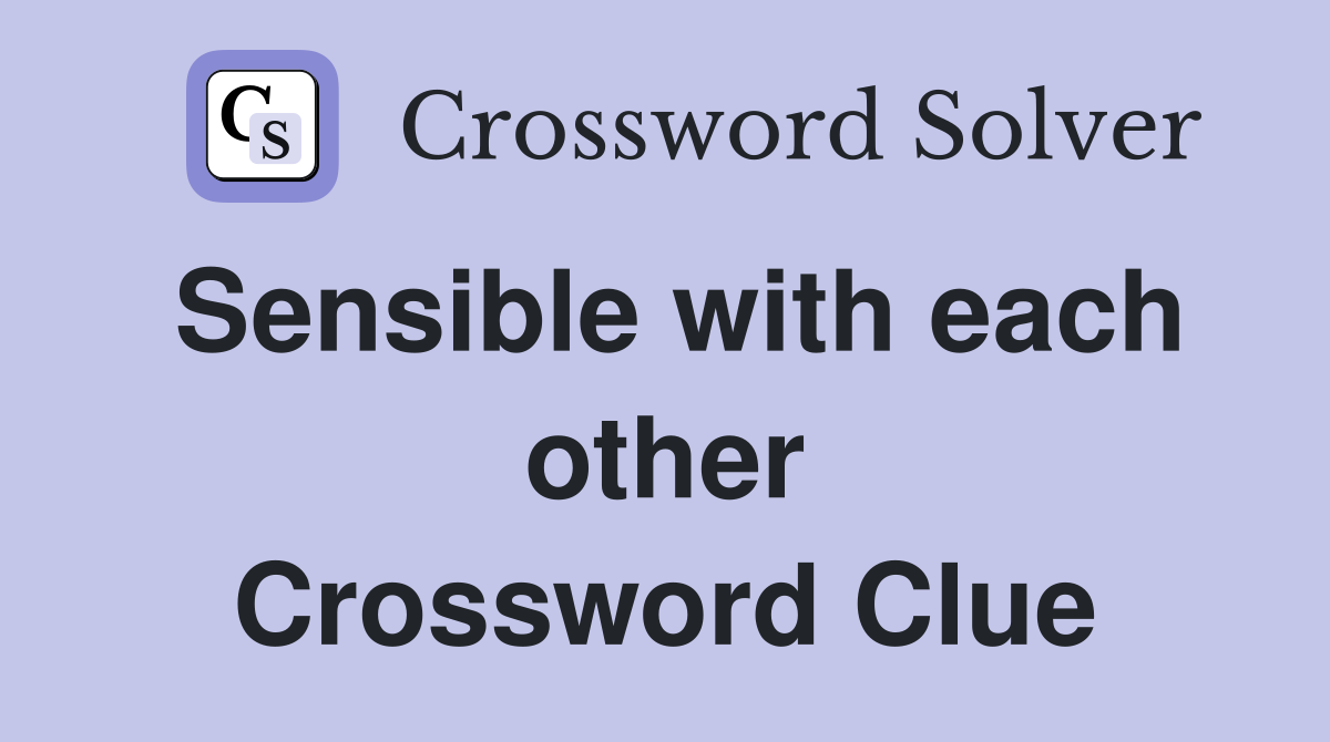 Sensible with each other Crossword Clue