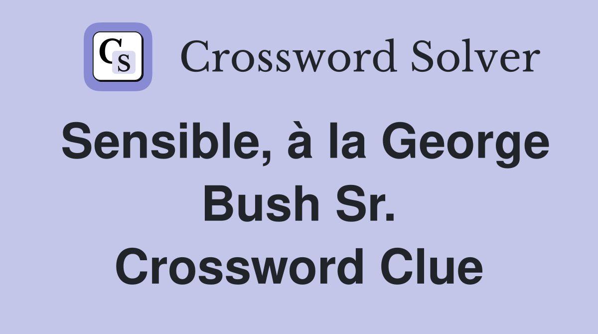 Sensible, à la George Bush Sr. Crossword Clue