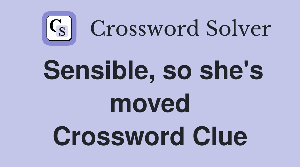 Sensible, so she's moved Crossword Clue
