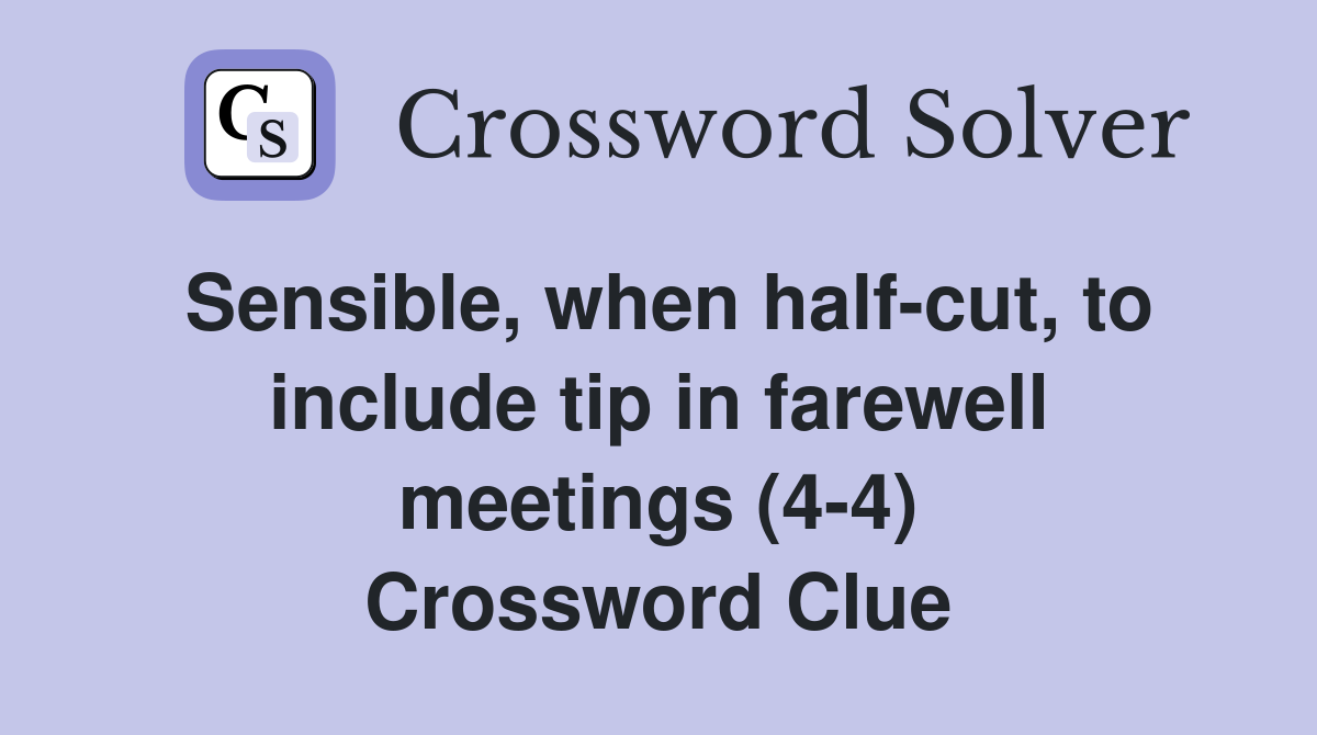 Sensible, when half-cut, to include tip in farewell meetings (4-4) Crossword Clue