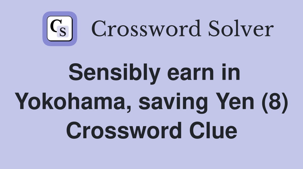 Sensibly earn in Yokohama, saving Yen (8) Crossword Clue