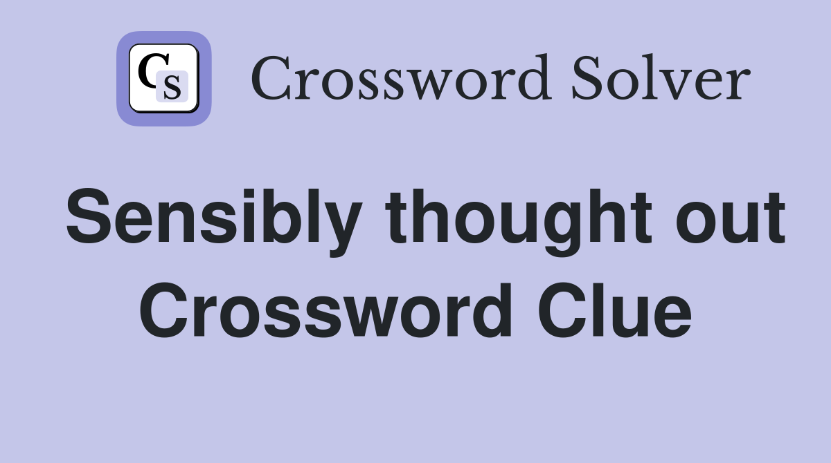 Sensibly thought out Crossword Clue