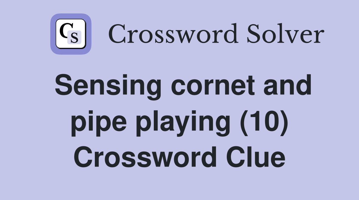 Sensing cornet and pipe playing (10) Crossword Clue