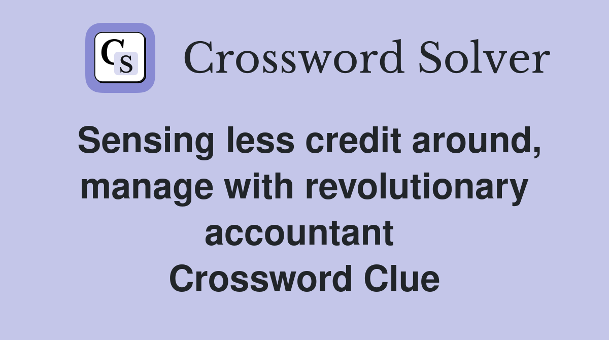 Sensing less credit around, manage with revolutionary accountant  Crossword Clue