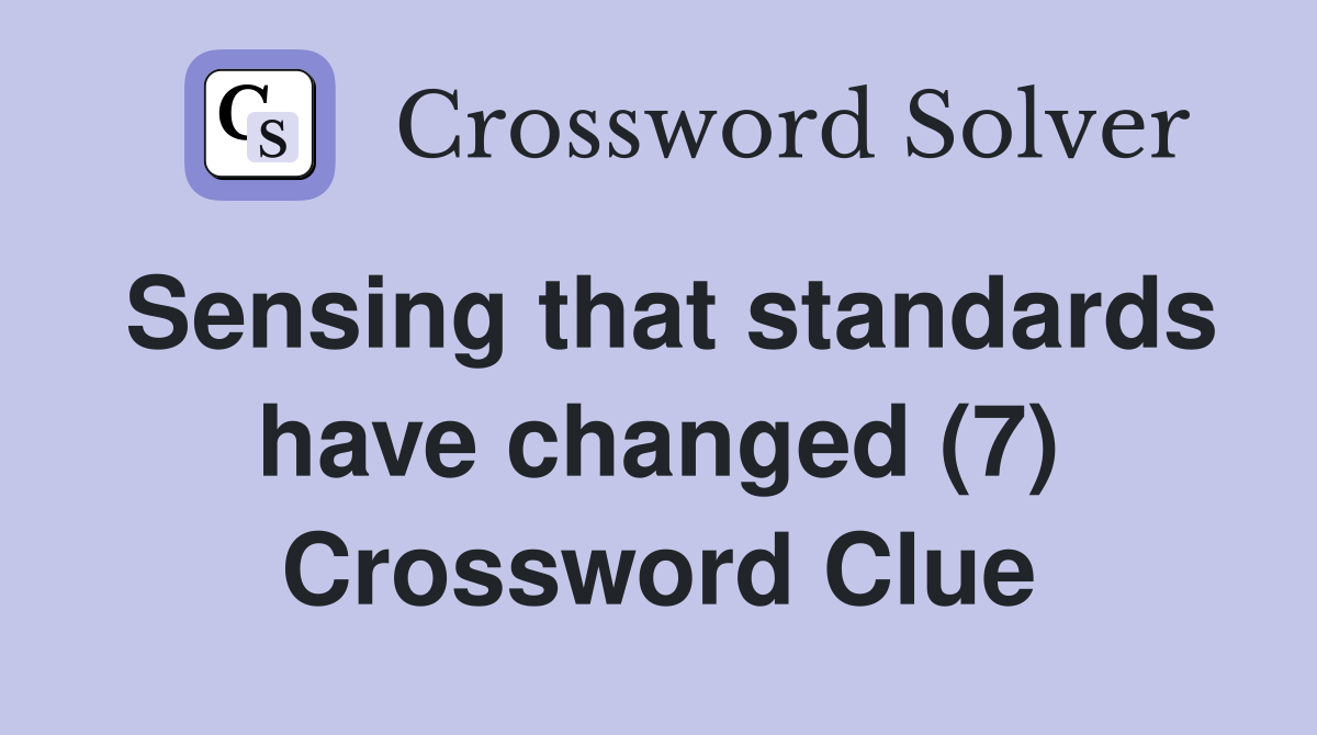 Sensing that standards have changed (7) Crossword Clue