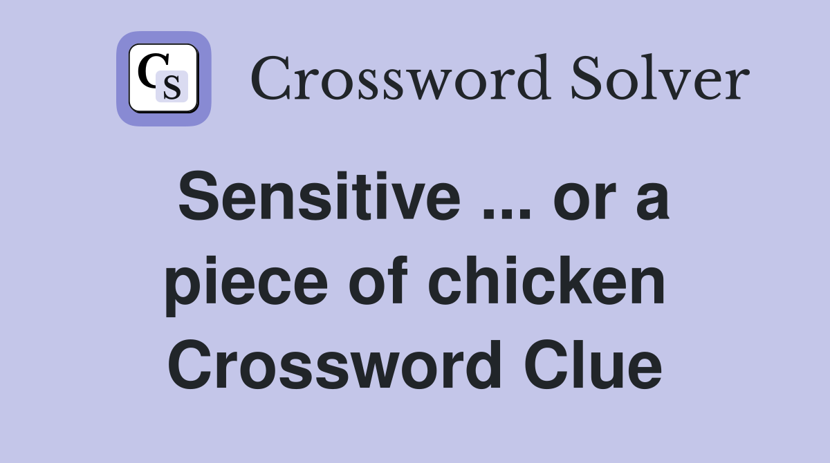 Sensitive ... or a piece of chicken Crossword Clue