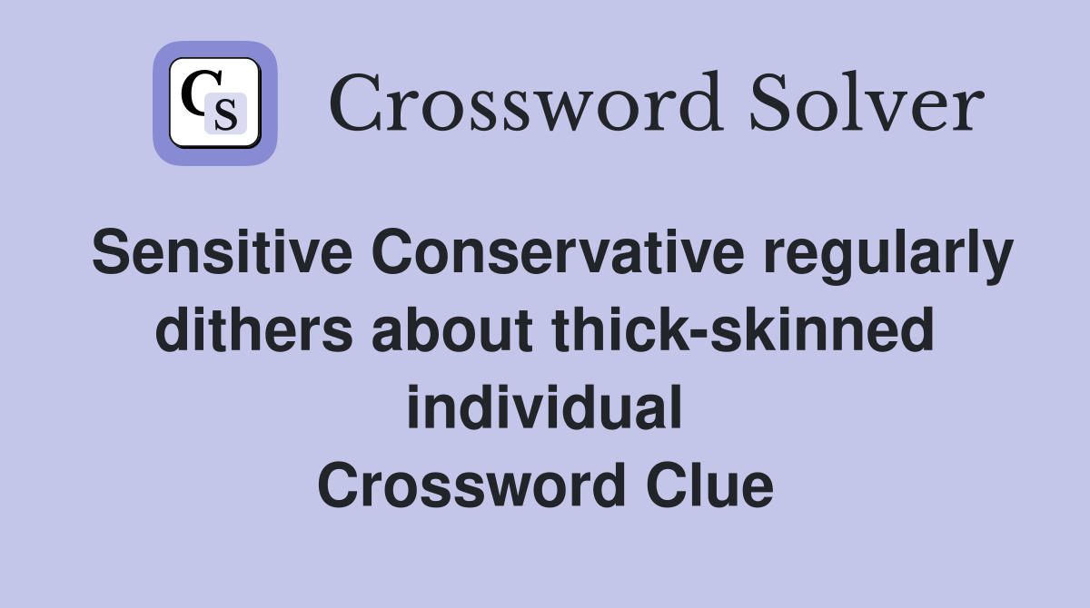 Sensitive Conservative regularly dithers about thick-skinned individual Crossword Clue