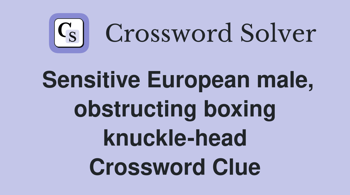 Sensitive European male, obstructing boxing knuckle-head Crossword Clue