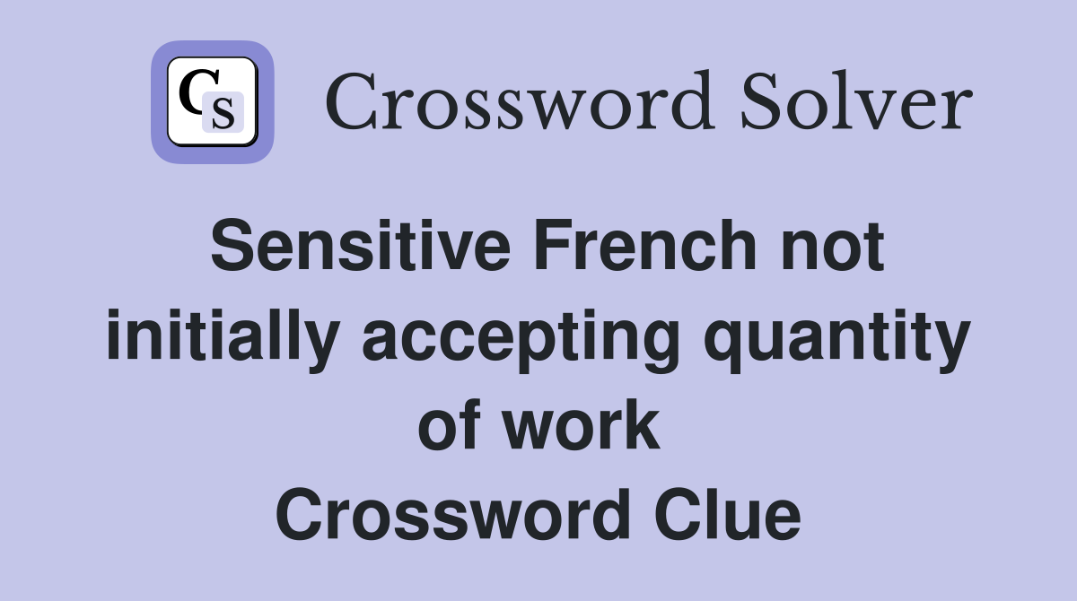 Sensitive French not initially accepting quantity of work Crossword Clue