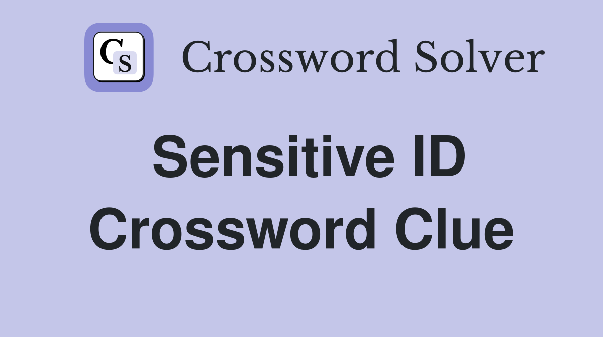 Sensitive ID Crossword Clue