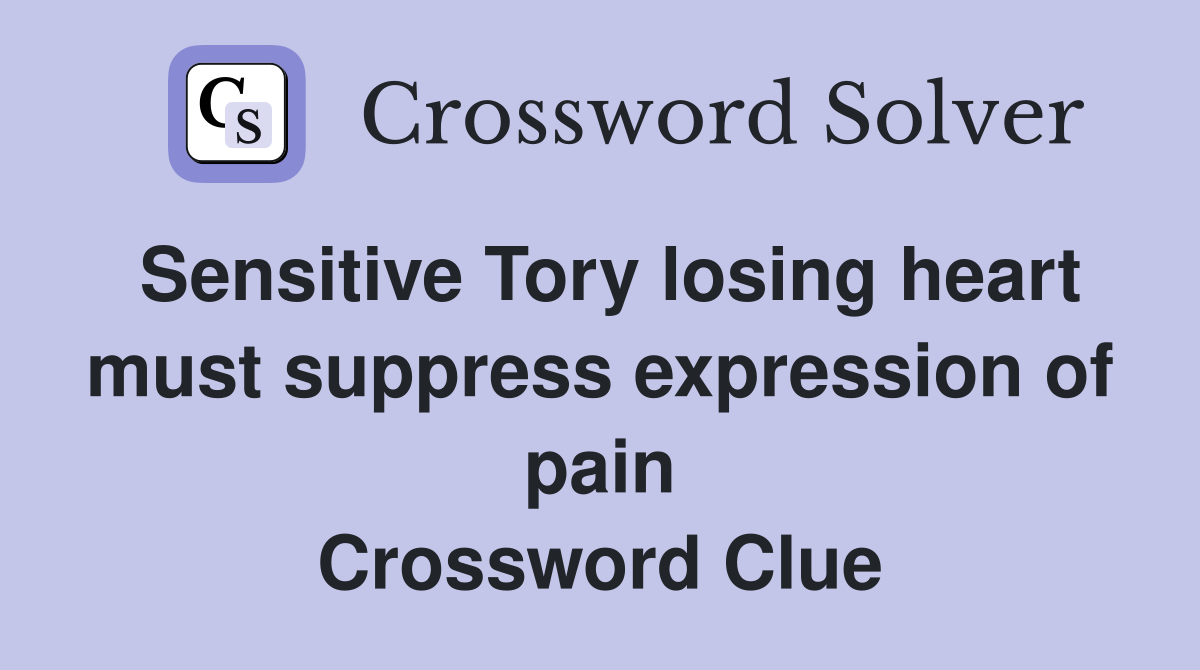Sensitive Tory losing heart must suppress expression of pain Crossword Clue