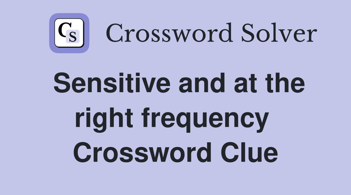 Sensitive and at the right frequency  Crossword Clue