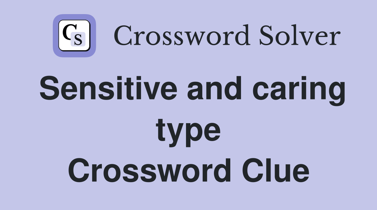 Sensitive and caring type Crossword Clue