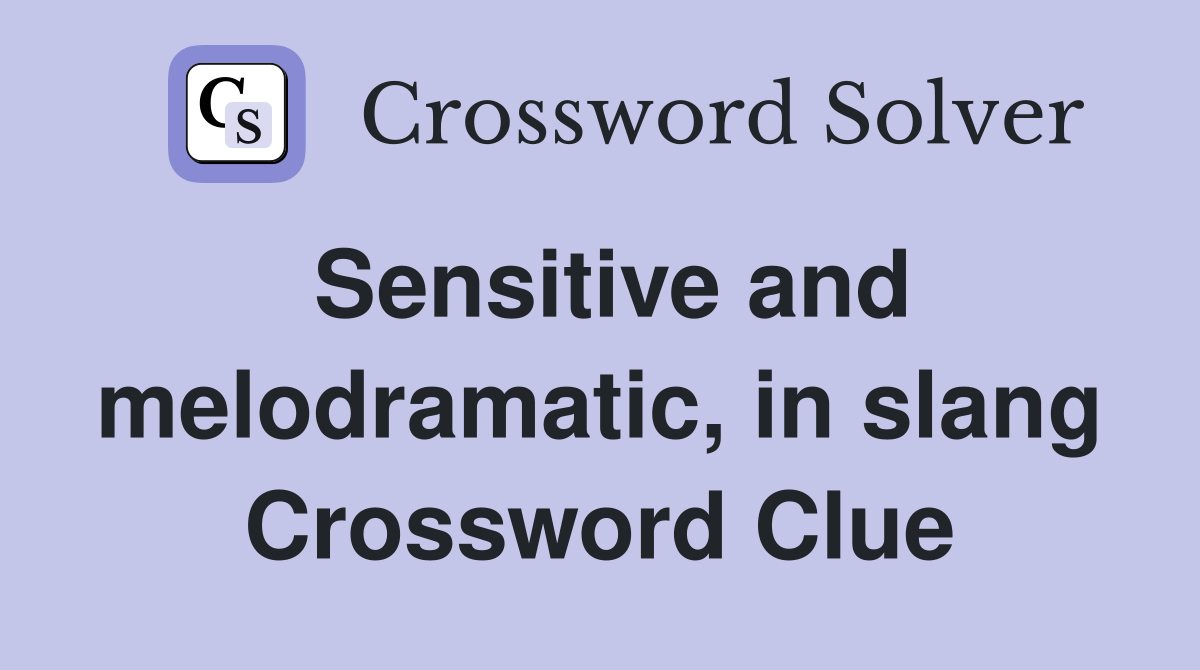 Sensitive and melodramatic, in slang Crossword Clue