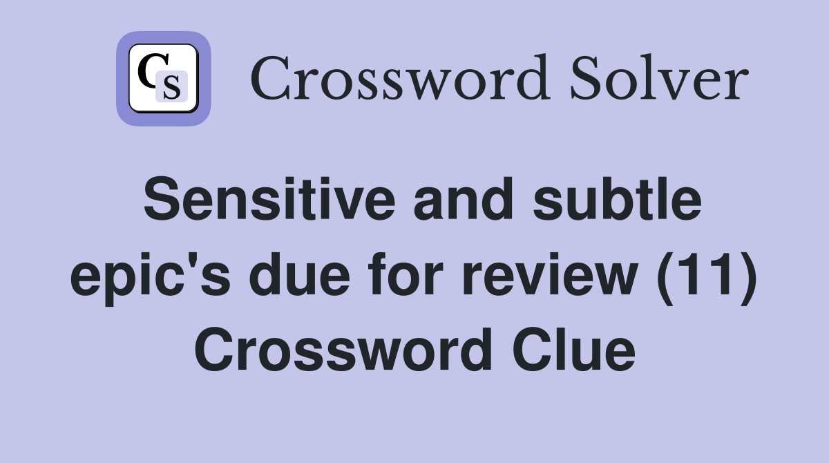 Sensitive and subtle epic's due for review (11) Crossword Clue