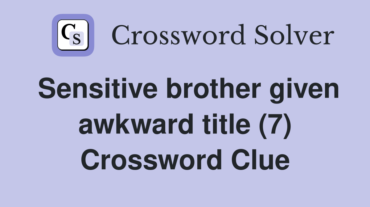 Sensitive brother given awkward title (7) Crossword Clue