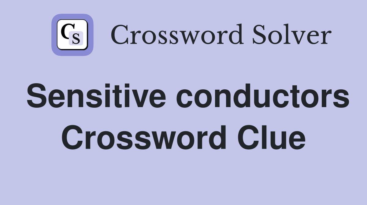 Sensitive conductors Crossword Clue