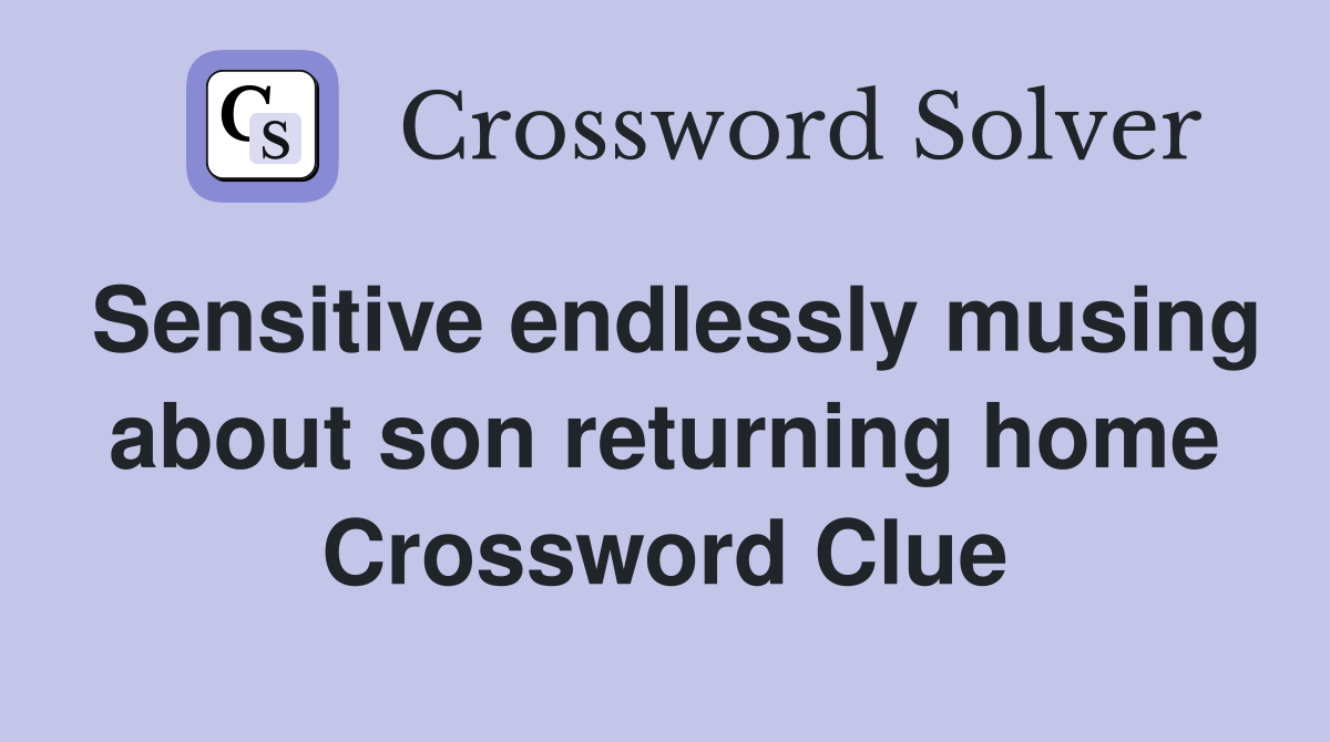 Sensitive endlessly musing about son returning home Crossword Clue