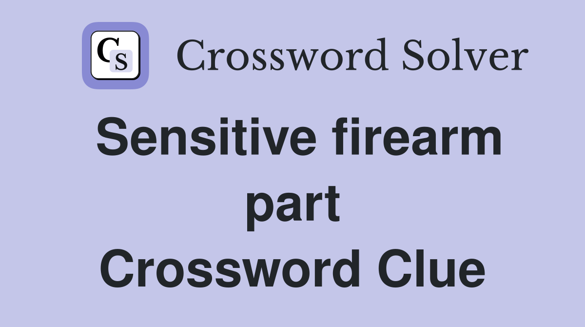 Sensitive firearm part Crossword Clue