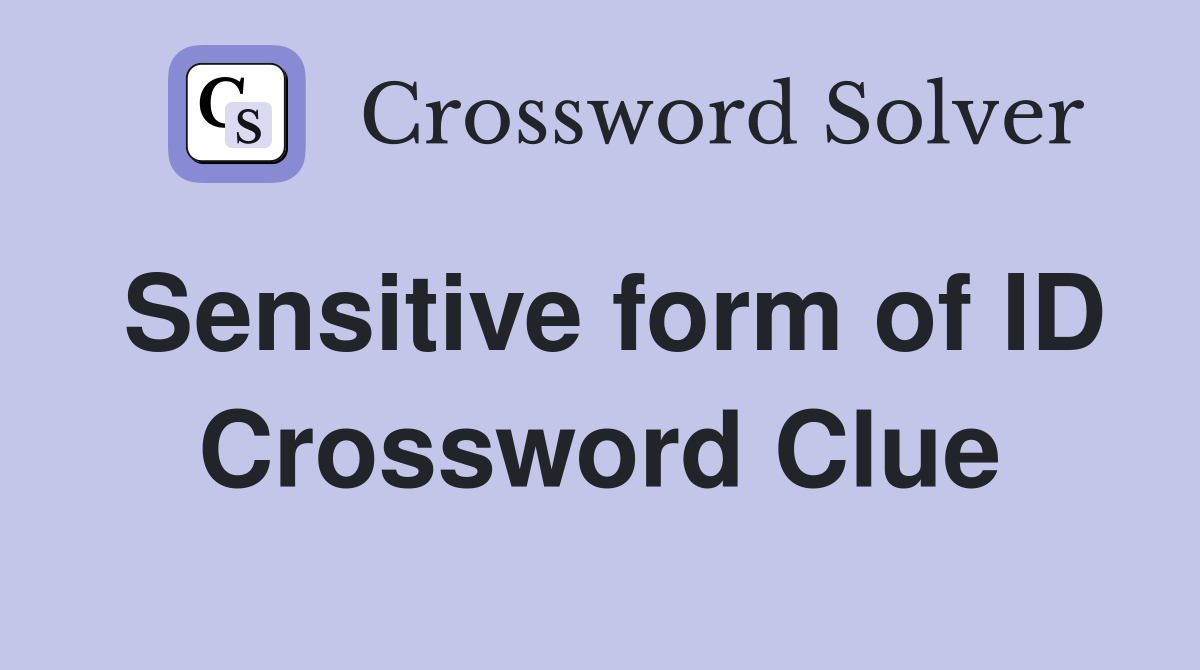 Sensitive form of ID Crossword Clue