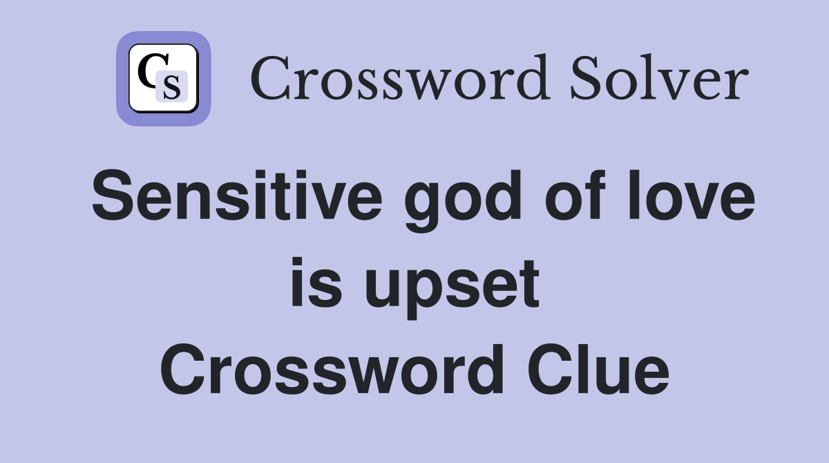 Sensitive god of love is upset Crossword Clue