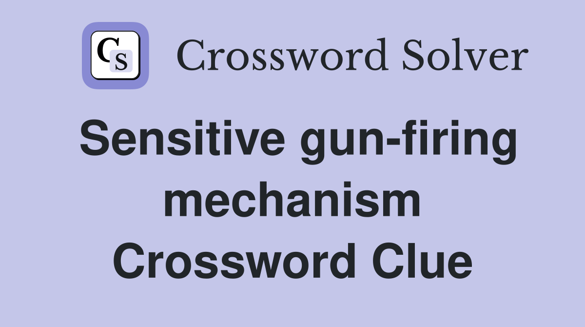 Sensitive gun-firing mechanism Crossword Clue