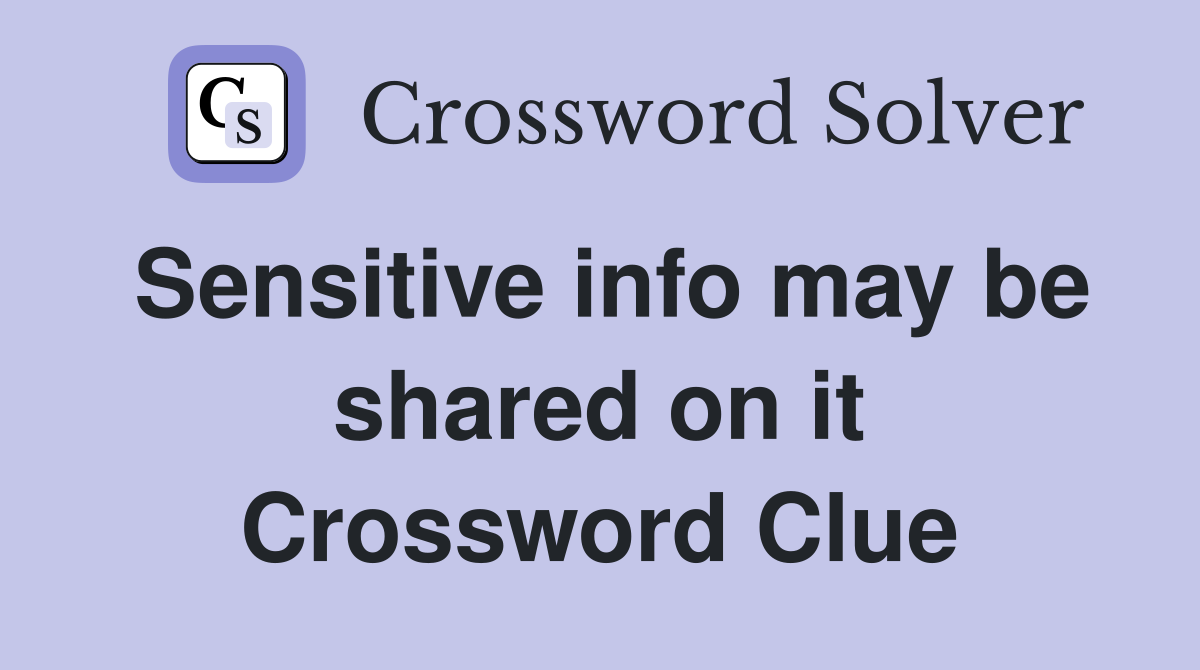 Sensitive info may be shared on it Crossword Clue