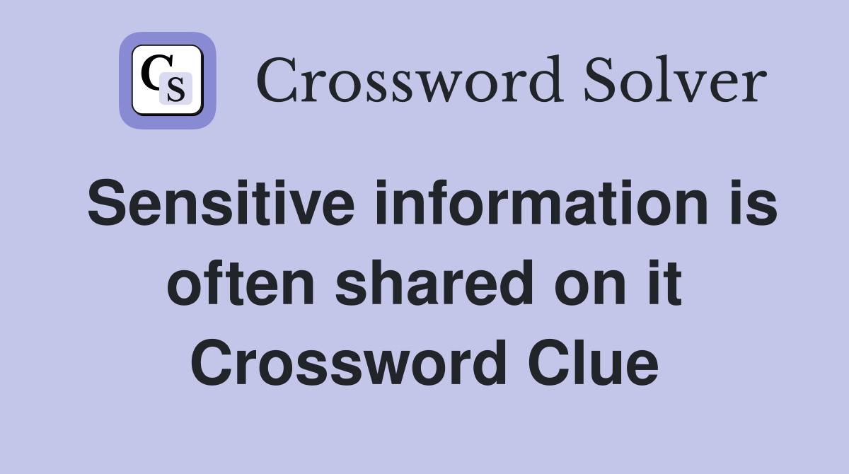 Sensitive information is often shared on it Crossword Clue