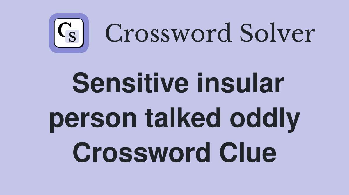 Sensitive insular person talked oddly Crossword Clue