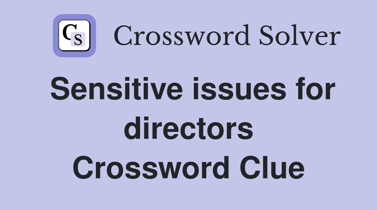 Sensitive issues for directors Crossword Clue