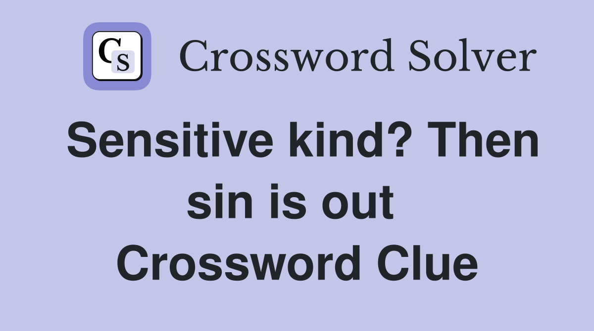 Sensitive kind? Then sin is out  Crossword Clue