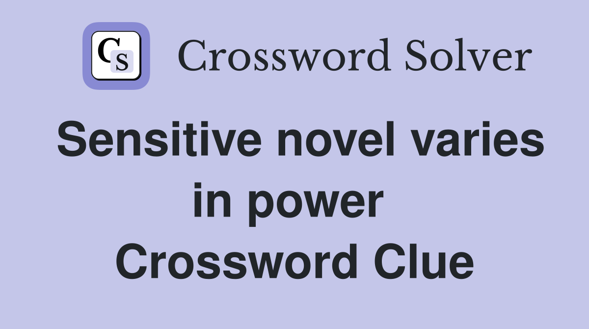 Sensitive novel varies in power  Crossword Clue