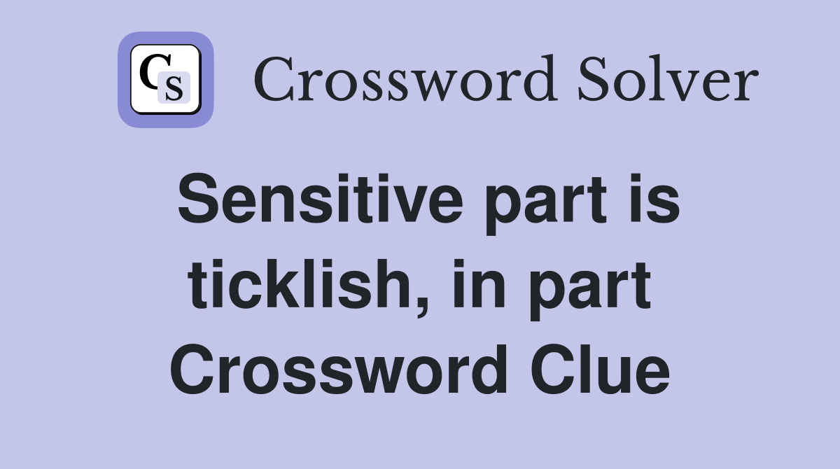 Sensitive part is ticklish, in part Crossword Clue